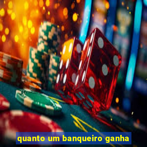 quanto um banqueiro ganha